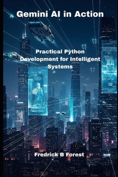 Gemini AI in Action: Practical Python Development for Intelligent Systems