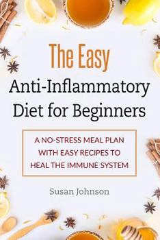 Paperback The Easy Anti-Inflammatory Diet for Beginners: A No-Stress Meal Plan with Easy Recipes to Heal the Immune System Book