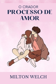 Paperback O Processo Criativo Do Amor: Neste guia, você aprenderá a construir relacionamentos fortes [Portuguese] Book