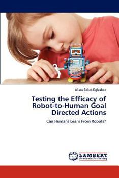 Paperback Testing the Efficacy of Robot-To-Human Goal Directed Actions Book