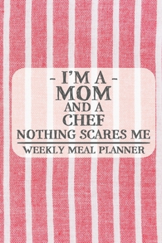 I'm a Mom and a Chef Nothing Scares Me Weekly Meal Planner: Blank Weekly Meal Planner to Write in for Women, Bartenders, Drink and Alcohol Log, ... for Women, Wife, Mom, Aunt (6x9 120 pages)