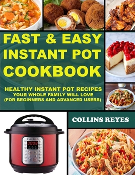 Paperback Fast & Easy Instant Pot Cookbook: Healthy Instant Pot Recipes Your Whole Family Will Love (For Beginners and Advanced Users) Book