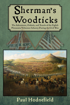 Paperback Sherman's Woodticks: The Adventures, Ordeals and Travels of the Eighth Minnesota Volunteer Infantry During the Civil War Book