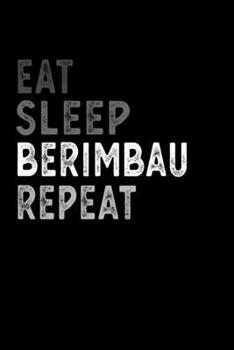 Eat Sleep Berimbau Repeat Funny Musical Instrument Gift Idea: Lined Notebook / Journal Gift, 100 Pages, 6x9, Soft Cover, Matte Finish