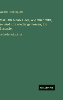 Hardcover Maaß für Maaß; Oder, Wie einer mißt, so wird ihm wieder gemessen, Ein Lustspiel: in Großdruckschrift [German] Book