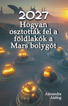 Paperback 2027 Hogyan osztották fel a földlakók a Mars bolygót [Hungarian] Book