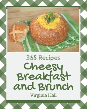 Paperback 365 Cheesy Breakfast and Brunch Recipes: Keep Calm and Try Cheesy Breakfast and Brunch Cookbook Book