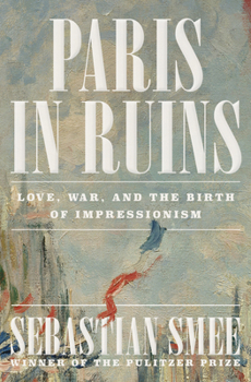 Hardcover Paris in Ruins: Love, War, and the Birth of Impressionism Book