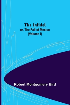 Paperback The Infidel; or, the Fall of Mexico. (Volume I) Book