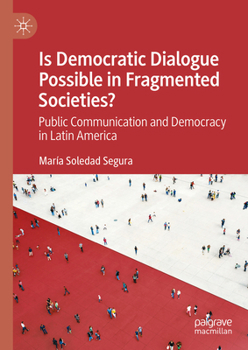 Hardcover Is Democratic Dialogue Possible in Fragmented Societies?: Public Communication and Democracy in Latin America Book