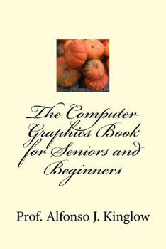 Paperback The Computer Graphics Book for Seniors and Beginners Book