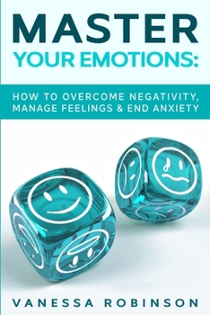 Master Your Emotions: How to Overcome Negativity, Manage Feelings & End Anxiety