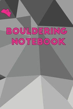Bouldering Notebook: Journal for boulderers, rock climbers, free climbers and mountaineers