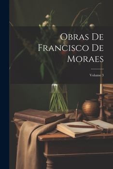 Paperback Obras De Francisco De Moraes; Volume 3 [Portuguese] Book