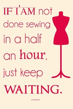 Paperback if i'am not done sewing in a half an hour. just keep waiting. sewing notebook funny notebook for gift. Book