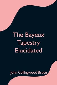 Paperback The Bayeux Tapestry Elucidated Book