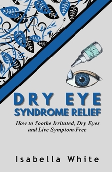 Paperback Dry Eye Syndrome Relief: How to Soothe Irritated, Dry Eyes and Live Symptom-Free Book