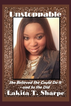 Unstoppable : She Believed She Could Do It - and So She Did
