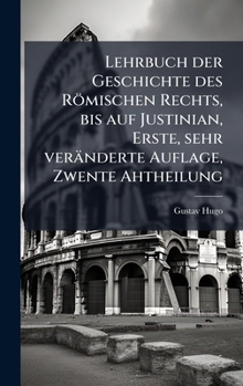 Hardcover Lehrbuch der Geschichte des Römischen Rechts, bis auf Justinian, Erste, sehr veränderte Auflage, Zwente Ahtheilung [German] Book