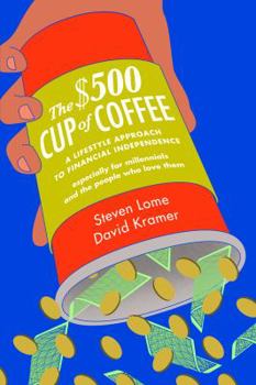 Paperback The $500 Cup of Coffee: A Lifestyle Approach to Financial Independence Especially for Millennials and the People Who Love Them Book