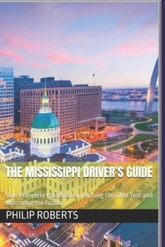 Paperback The Mississippi Driver's Guide: Your Complete Handbook to Passing the DMV Test and Mastering the Road Book