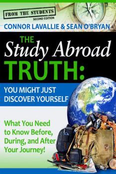 Paperback The Study Abroad Truth: You Might Just Discover Yourself, What You Need to Know Before, During, and After Your Journey! 2nd Edition Book