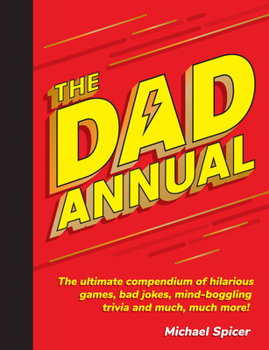 Hardcover The Dad Annual: The Ultimate Compendium of Hilarious Games, Bad Jokes, Mind-Boggling Trivia and Much, Much More! Book