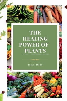 Paperback The Healing Power of Plants: A Beginner's Guide to Medicinal Herbs Book