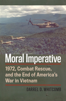 Paperback Moral Imperative: 1972, Combat Rescue, and the End of America's War in Vietnam Book