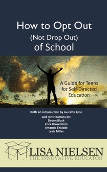 Paperback How to Opt Out (Not Drop Out) of School: A Guide for Teens for Self-Directed Education Book