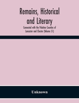 Paperback Remains, Historical And Literary, Connected With The Palatine Counties Of Lancaster And Chester (Volume 51) Book