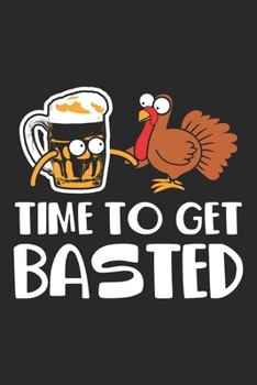 Paperback Time to get Basted: Thanksgiving Turkey Beer Foodie Get Basted Dot Grid Notebook 6x9 Inches - 120 dotted pages for notes, drawings, formul Book