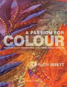 Hardcover A Passion for Colour: Exploring Colour Through Paper, Print, Fabric, Thread and Stitch Book