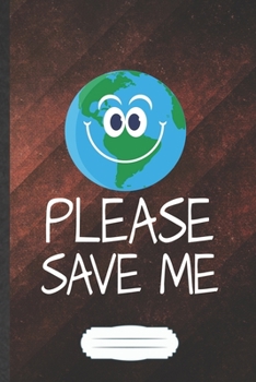 Please Save Me: Funny Blank Lined Notebook Journal For Save The Earth, Recycle Nature Lover, Inspirational Saying Unique Special Birthday Gift Popular B5 110 Pages