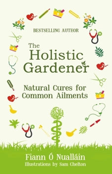 Paperback The Holistic Gardener: Natural Cures for Common Ailments Book