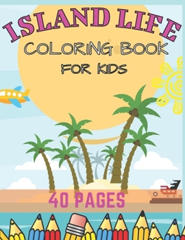 Island Life Coloring Book For Kids: Beach Fun Dreams Kids Holiday Seashore Animals Ice Cream Summer Boys Girls Awesome