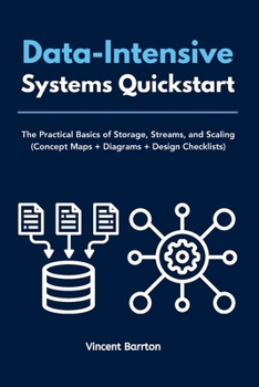 Paperback Data-Intensive Systems Quickstart: The Practical Basics of Storage, Streams, and Scaling (Concept Maps + Diagrams + Design Checklists) Book