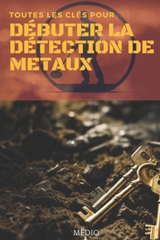 Paperback Toutes les clés pour débuter la Détection de Métaux [French] Book