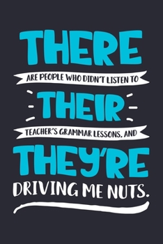 There Are People Who Didnt Listen To Their Teachers Grammar Lessons And Theyre Driving Me Nuts: Teacher Lined Notebook, Journal, Organizer, Diary, Composition Notebook, Gifts for Teachers
