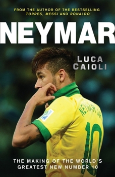 Paperback Neymar: The Making of the World's Greatest New Number 10 Book