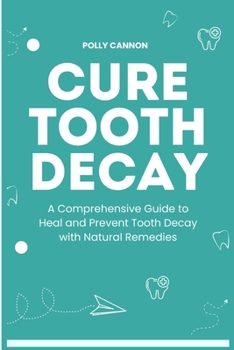Paperback Cure Tooth Decay: A Comprehensive Guide to Heal and Prevent Tooth Decay with Natural Remedies Book