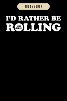 Paperback Notebook: Rather Be Rolling Brazilian Jiu Jitsu T MMA BJJ Notebook-6x9(100 pages)Blank Lined Paperback Journal For Student-Jiu j Book