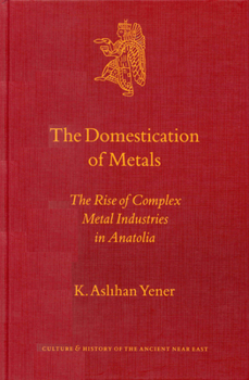 Hardcover The Domestication of Metals: The Rise of Complex Metal Industries in Anatolia Book