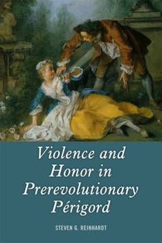 Violence and Honor in Prerevolutionary Périgord - Book  of the Changing Perspectives on Early Modern Europe