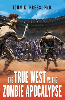 Paperback The True West vs the Zombie Apocalypse: How We Survived the Great Dumbing and Came to Thrive as a People and Nation Book