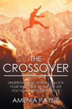 Paperback The Crossover: Understanding How to Unlock Your Inner Self to Live the Life You've Always Dreamed Of Book