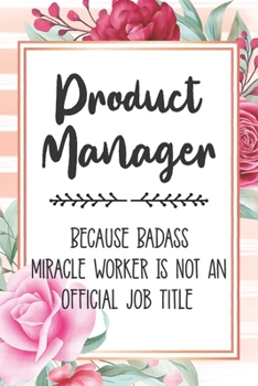 Paperback Product Manager: Because Badass Miracle Worker Is Not An Official Job Title Blank Lined Notebook Cute Journals for Product Manager Gift Book