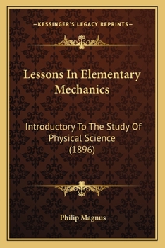 Paperback Lessons In Elementary Mechanics: Introductory To The Study Of Physical Science (1896) Book