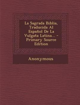 Paperback La Sagrada Biblia, Traducida Al Espanol de La Vulgata Latina... - Primary Source Edition [Spanish] Book