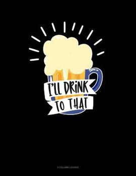 Paperback I'll Drink to That: 3 Column Ledger Book